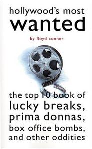 Hollywood's Most Wanted : The Top 10 Book of Lucky Breaks, Prima Donnas, Box Office Bombs and Other Oddities