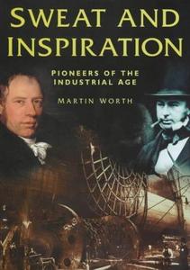 Sweat and inspiration : pioneers of the industrial age