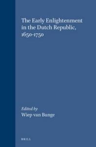 The Early enlightenment in the Dutch Republic, 1650-1750 : selected papers of a conference, held at the Herzog August Bibliothek, Wolfenbüttel 22-23 March 2001