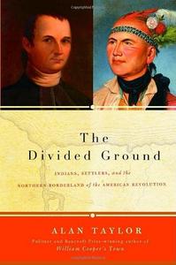 The Divided Ground: Indians, Settlers, and the Northern Borderland of the American Revolution