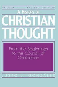 A History of Christian Thought: Volume 1: From the Beginnings to the Council of Chalcedon (Revised Edition)