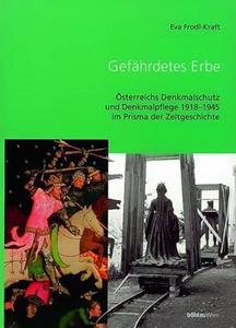 Gefährdetes Erbe : Österreich Denkmalschutz und Denkmalpflege 1918-1945 im Prisma der Zeitgeschichte