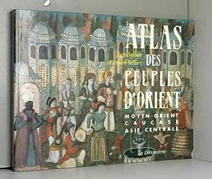 Atlas des peuples d'Orient : Moyen-Orient, Caucase, Asie centrale