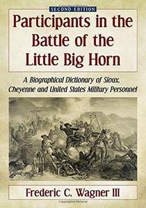 Participants in the Battle of the Little Big Horn : A Biographical Dictionary of Sioux, Cheyenne and United States Military Personnel