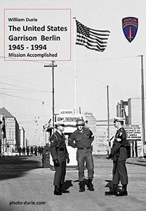 "The United States Garrison Berlin 1945-1994"