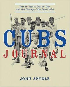 Cubs Journal : Year by Year and Day by Day with the Chicago Cubs Since 1876