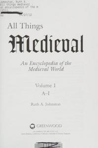 All things medieval : an encyclopedia of the medieval world