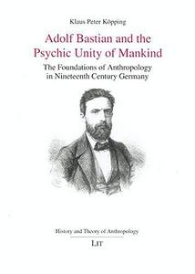 Adolf Bastian and the psychic unity of mankind: the foundations of anthropology in nineteenth century Germany