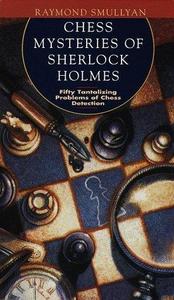 Chess Mysteries of Sherlock Holmes: Fifty Tantalizing Problems of Chess Detection