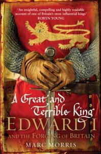 A Great and Terrible King : Edward I and the Forging of Britain