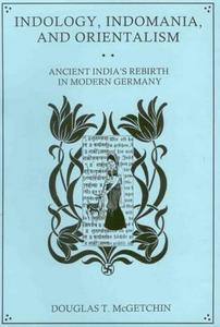 Indology, Indomania, and orientalism : ancient India's rebirth in modern Germany