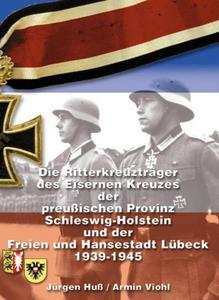 Die Ritterkreuzträger des Eisernen Kreuzes der preußischen Provinz Schleswig-Holstein und der Freien und Hansestadt Lübeck 1939-1945