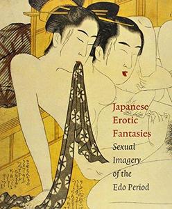 Japanese erotic fantasies : sexual imagery of the Edo period, [exhibition, Rotterdam, Kunsthal Rotterdam, from 22 January to 17 april 2005]