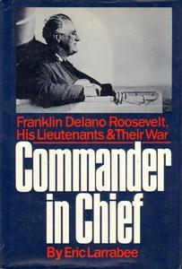 Commander in Chief : Franklin Delano Roosevelt, His Lieutenants, and Their War