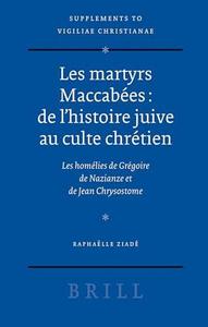 Les martyrs Maccabées : de l'histoire juive au culte chrétien, les homélies de Grégoire de Nazianze et de Jean Chrysostome