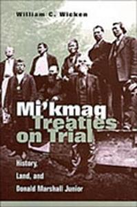 Mi'kmaq treaties on trial : history, land, and Donald Marshall Junior