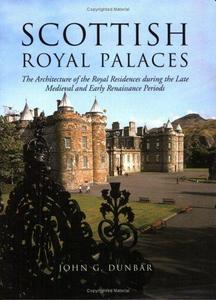 Scottish Royal Palaces: The Architecture of the Royal Residences during the Late Medieval and Early Renaissance Periods