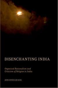 Disenchanting India: Organized Rationalism and Criticism of Religion in India