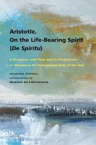 Aristotle, On the life-bearing spirit : a discussion with Plato and his predecessors on pneuma as the instrumental body of the soul
