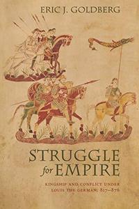 Struggle for Empire : Kingship and Conflict under Louis the German, 817-876