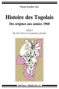 Histoire des Togolais. Des origines aux années 60 (Tome 2 : du XVIe siècle à l'occupation coloniale)