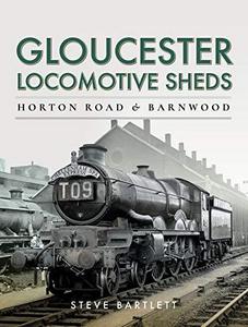 Gloucester Locomotive Sheds: Horton Road & Barnwood : Engine and Train Workings