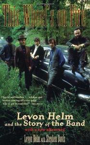 This Wheel's on Fire – Levon Helm and the Story of The Band