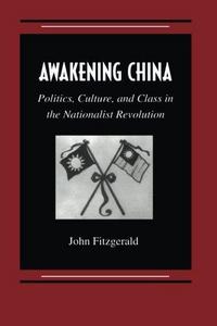 Awakening China : Politics, Culture, and Class in the Nationalist Revolution