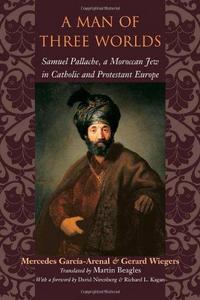 A man of three worlds : Samuel Pallache, a Moroccan Jew in Catholic and Protestant Europe