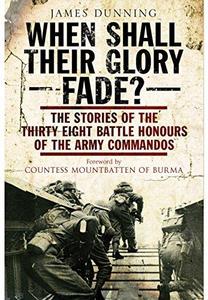 When Shall their Glory Fade?: The Stories of the Thirty-Eight Battle Honours of the Army Commandos