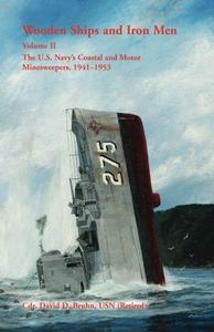 Wooden Ships and Iron Men: The U.S. Navys Coastal and Motor Minesweepers, 1941-1953