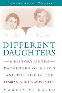 Different Daughters: A History of the Daughters of Bilitis and the Rise of the Lesbian Rights Movement