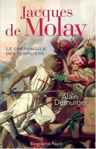 Jacques de Molay - Le crépuscule des templiers