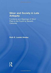Silver and society in late antiquity : functions and meanings of silver plate in the fourth to seventh centuries