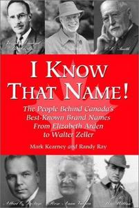 I Know That Name!: The People Behind Canada's Best Known Brand Names from Elizabeth Arden to Walter Zeller