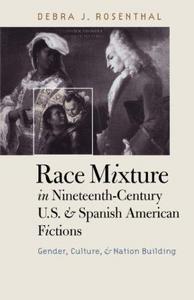 Race Mixture in Nineteenth-Century U.S. and Spanish American Fictions: Gender, Culture, and Nation Building