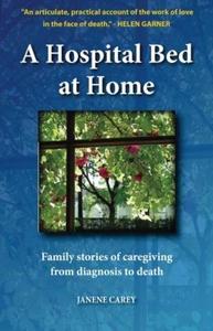 A Hospital Bed at Home : Family stories of caregiving from diagnosis to death