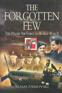 The forgotten few : the Polish Air Force in World War II