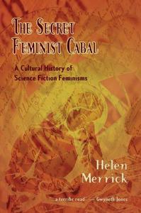 The Secret Feminist Cabal: A Cultural History of Science Fiction Feminisms