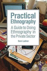 Practical Ethnography : A Guide to Doing Ethnography in the Private Sector