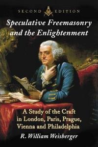 Speculative Freemasonry and the Enlightenment : A Study of the Craft in London, Paris, Prague, Vienna and Philadelphia