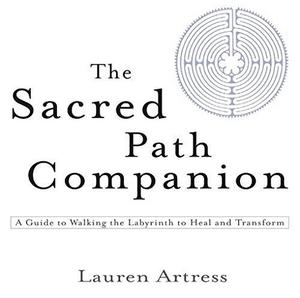 The Sacred Path Companion : A Guide to Walking the Labyrinth to Heal and Transform