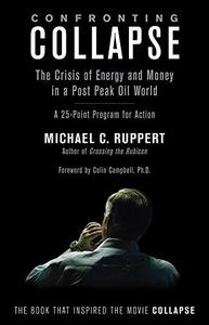 Confronting Collapse: The Crisis of Energy and Money in a Post Peak Oil World: A 25-Point Program for Action