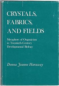 Crystals, fabrics, and fields : metaphors of organicism in twentieth-century developmental biology
