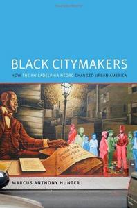 Black Citymakers : How the Philadelphia Negro Changed Urban America
