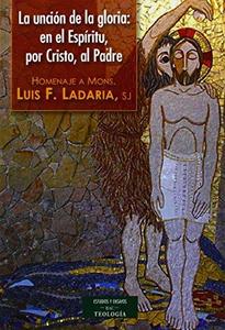 La unción de la gloria : en el Espíritu, por Cristo, al Padre, homenaje a Mons. Luis F. Ladaria, sj