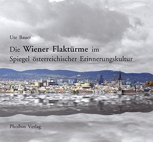 Die Wiener Flaktürme im Spiegel österreichischer Erinnerungskultur