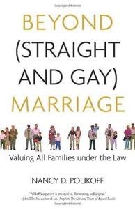 Beyond straight and gay marriage : valuing all families under the law