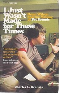 I just wasn't made for these times : Brian Wilson and the making of Pet Sounds
