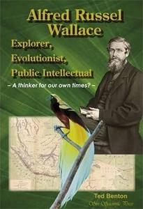 Alfred Russel Wallace: Explorer, Evolutionist, Public Intellectual : A Thinker for Our Own Times?